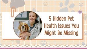 5 Hidden Pet Health Issues You Might Be Missing