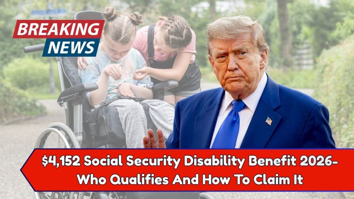 $4,152 Social Security Disability Benefit 2026- Who Qualifies And How To Claim It