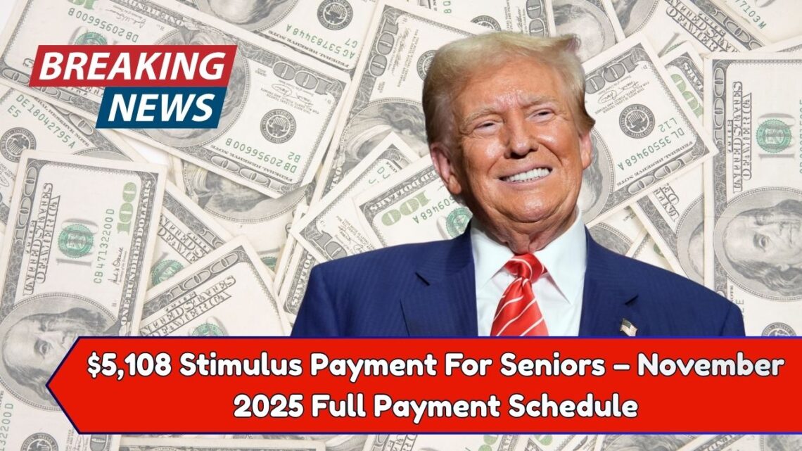 $5,108 Stimulus Payment For Seniors – November 2025 Full Payment Schedule