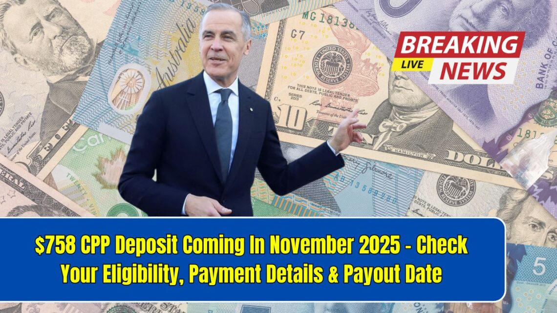 $758 CPP Deposit Coming In November 2025 – Check Your Eligibility, Payment Details & Payout Date