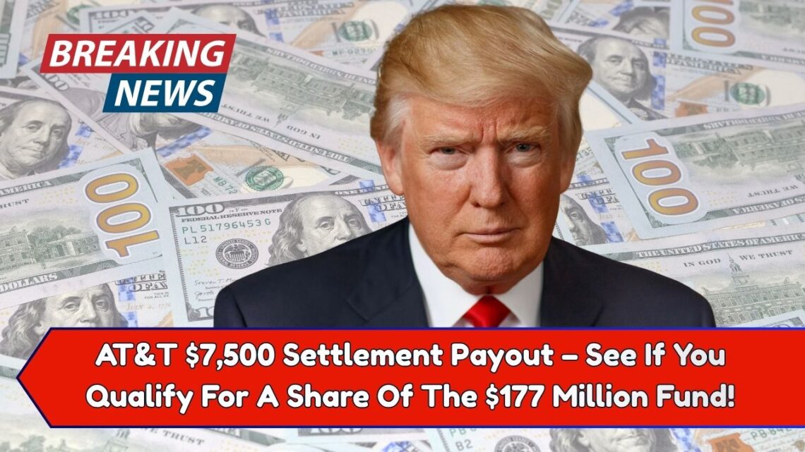 AT&T $7,500 Settlement Payout – See If You Qualify For A Share Of The $177 Million Fund!