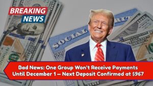 Bad News: One Group Won’t Receive Payments Until December 1 — Next Deposit Confirmed at $967