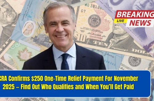 CRA Confirms $250 One-Time Relief Payment For November 2025 — Find Out Who Qualifies and When You’ll Get Paid