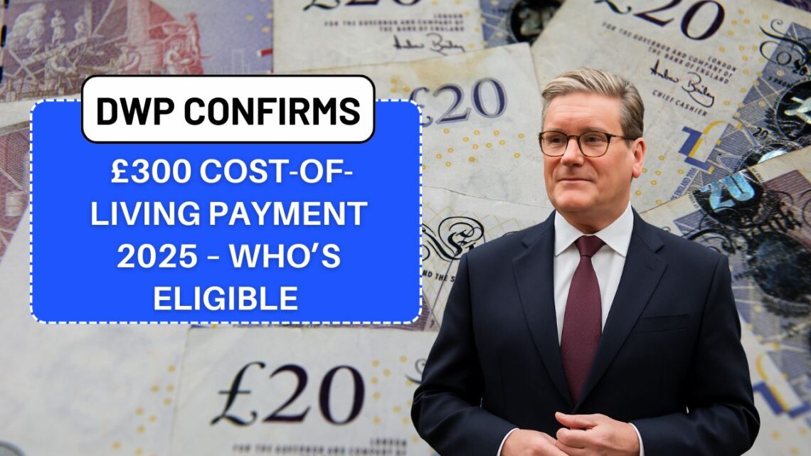 DWP £300 Cost-Of-Living Payment 2025 – Who’s Eligible And How To Claim