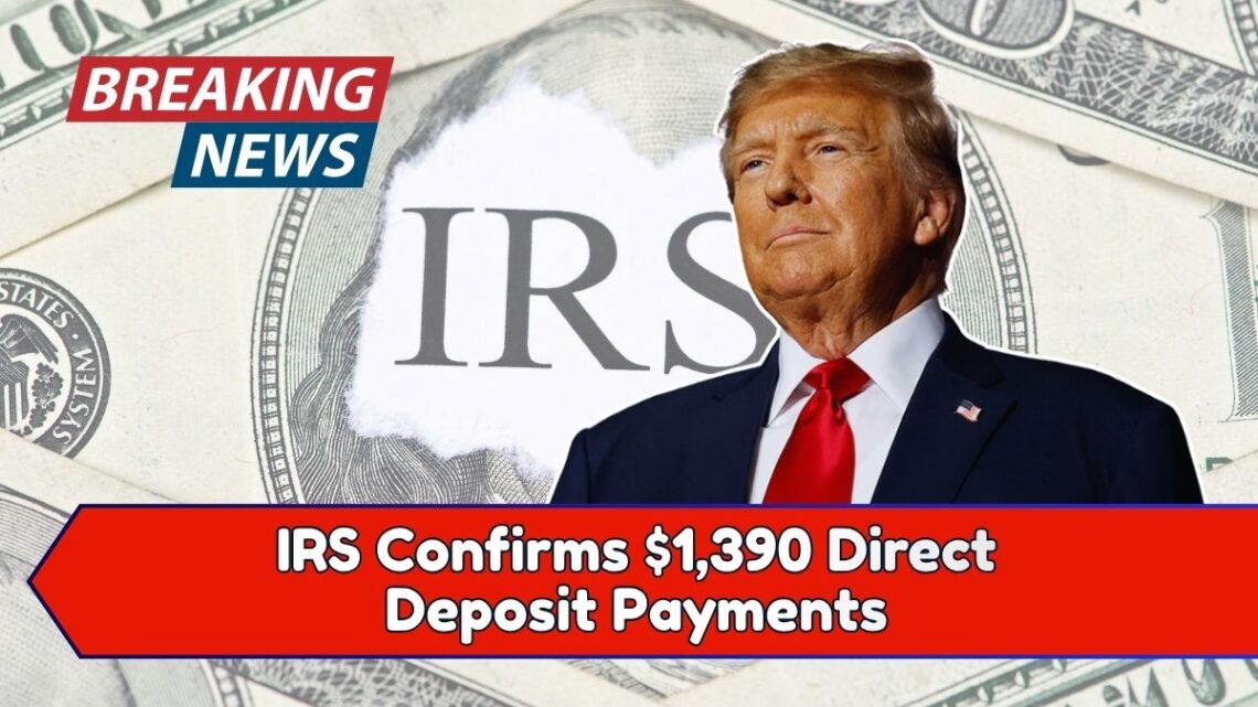 IRS Confirms $1,390 Direct Deposit Payments – See Who Qualifies for Relief