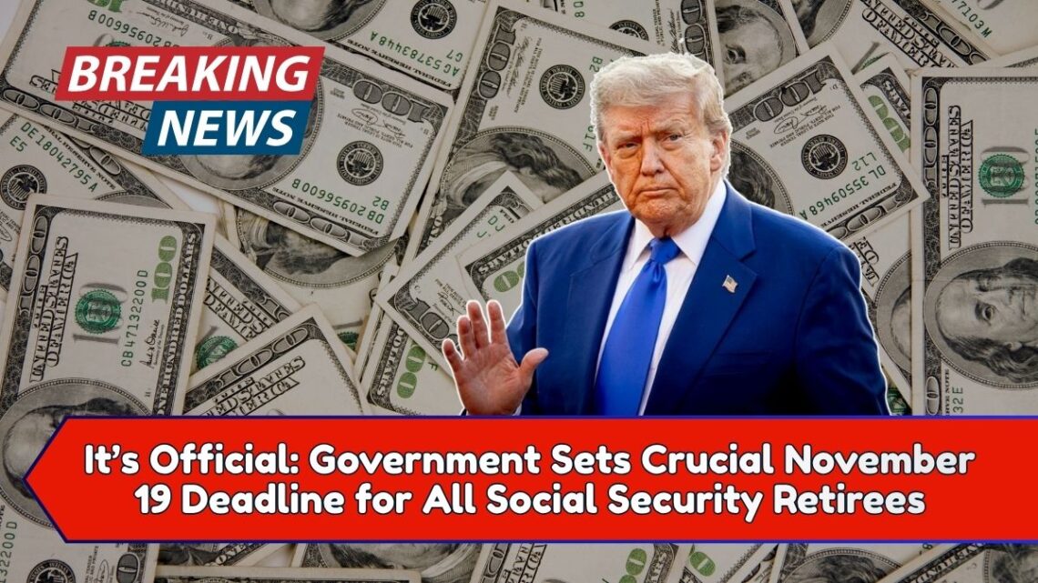 It’s Official: Government Sets Crucial November 19 Deadline for All Social Security Retirees